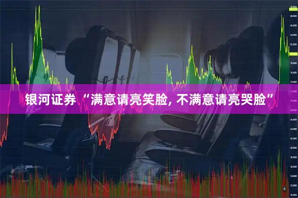 银河证券 “满意请亮笑脸, 不满意请亮哭脸”